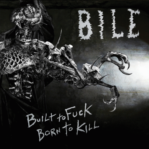 Bile : Built to Fuck, Born to Kill